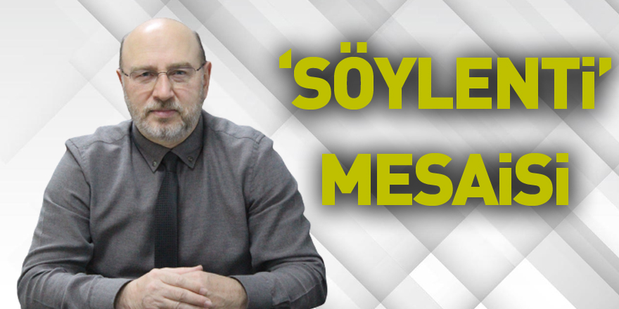 ‘SÖYLENTİ’ EK MESAİYE SÜRÜKLEDİ