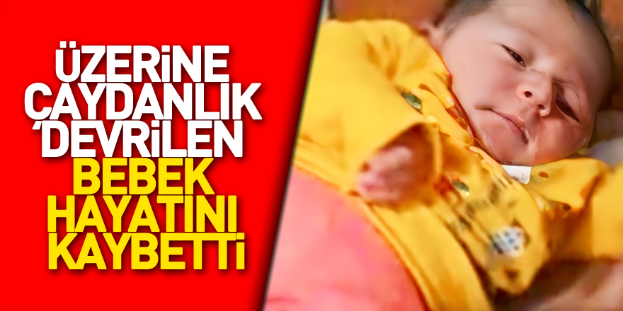 Üzerine çaydanlık devrilen bebek hayatını kaybetti