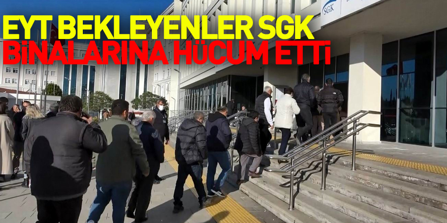 EYT bekleyenler SGK binalarına hücum etti