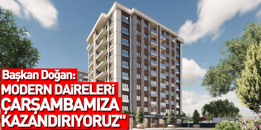 Başkan Doğan: "Hem konforlu hem de modern daireleri Çarşambamıza kazandırıyoruz"