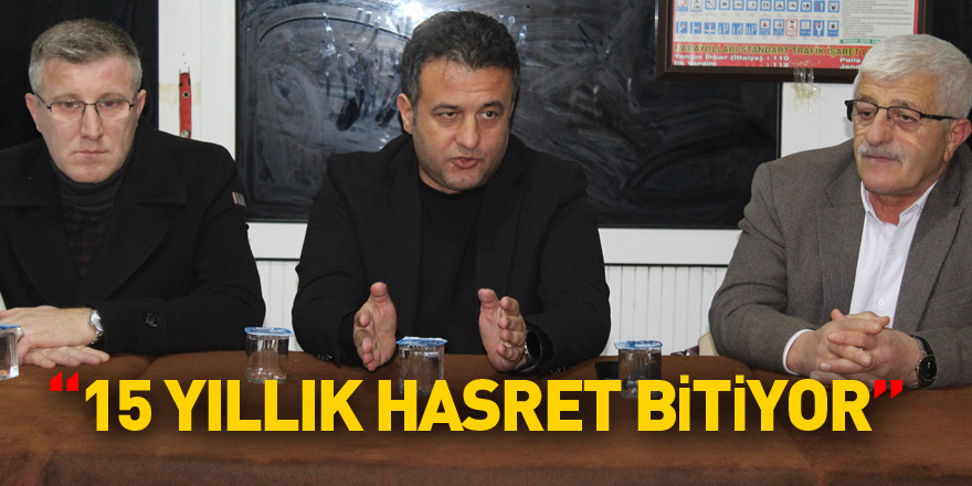 “15 YILLIK HASRET BİTİYOR”