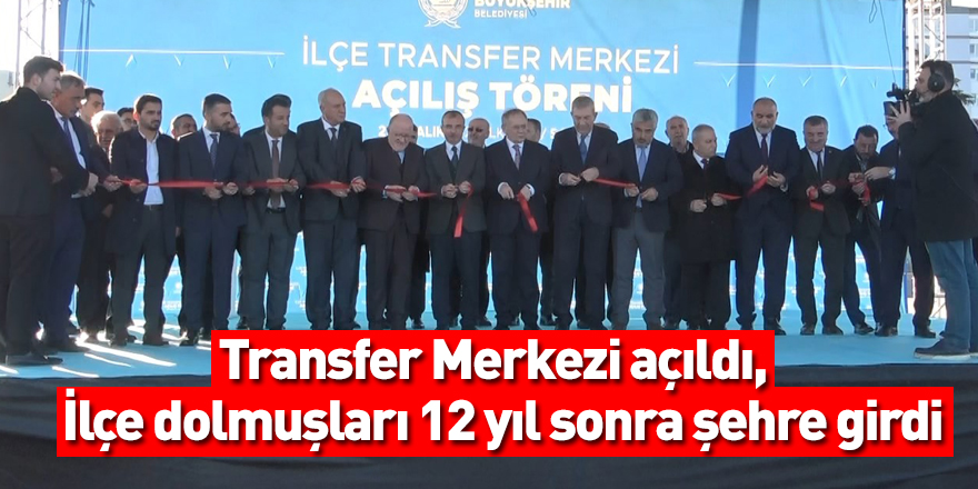 Transfer Merkezi açıldı, ilçe dolmuşları 12 yıl sonra şehre girdi