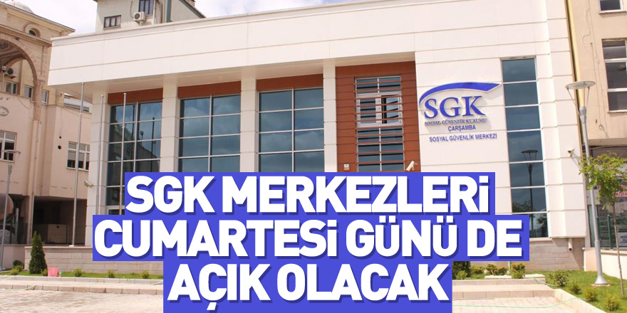 SGK merkezleri cumartesi günü de açık olacak