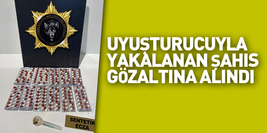 Uyuşturucu haplarla yakalanan şahıs gözaltına alındı