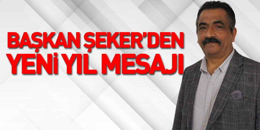 BAŞKAN ŞEKER’DEN YENİ YIL MESAJI