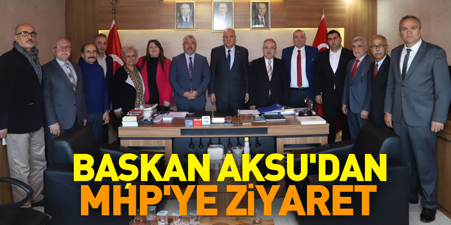 BAŞKAN AKSU'DAN MHP'YE ZİYARET