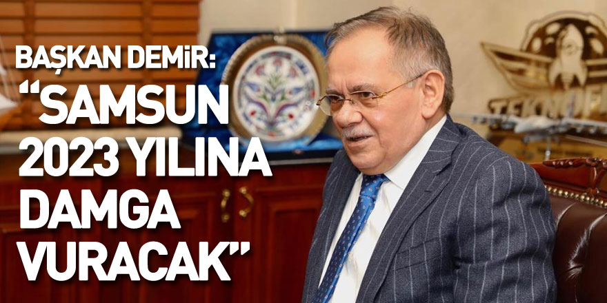 Başkan Demir: “Samsun 2023 yılına damga vuracak”