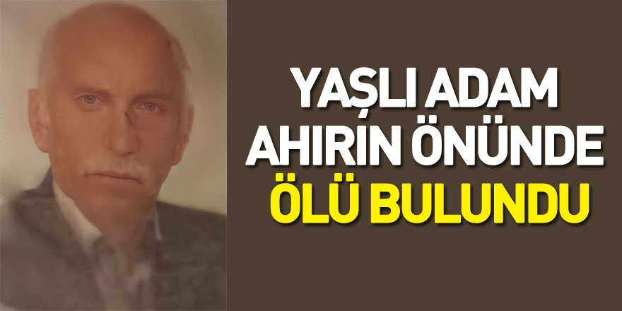 Yaşlı adam ahırın önünde ölü bulundu