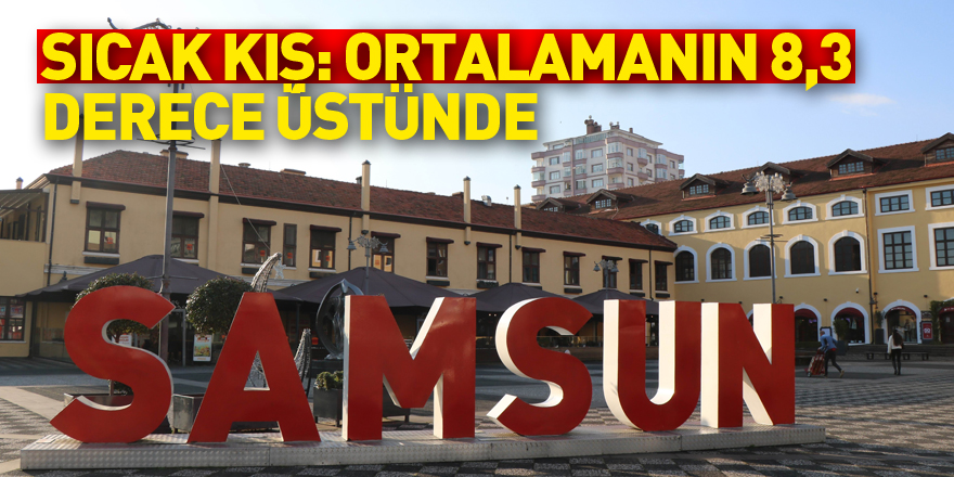 Samsun'da sıcak kış: Ortalamanın 8,3 derece üstünde