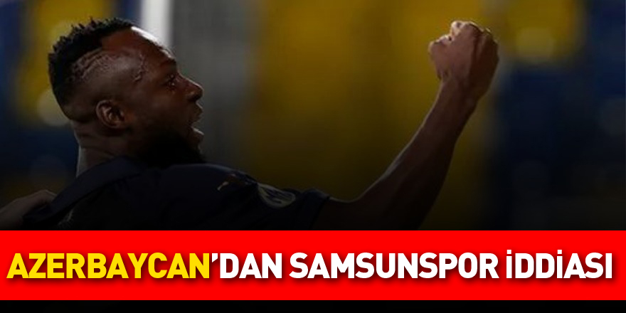 AZERBAYCAN MEDYASI ESKİ ANKARAGÜCÜ OYUNCUSUNU SAMSUNSPOR'A YAZDI