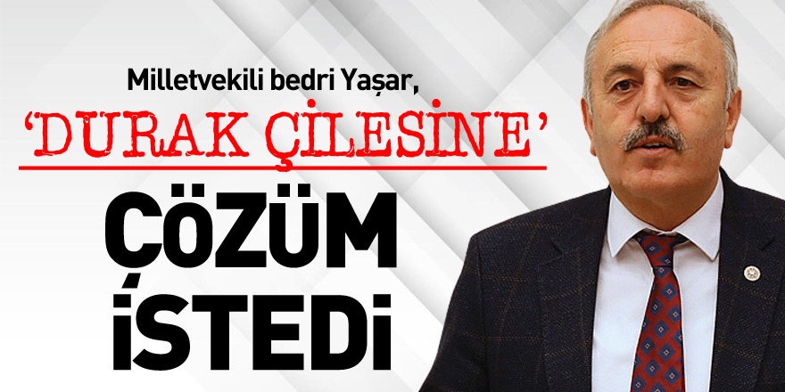 Yaşar, ‘durak çilesine’ çözüm bulunmasını istedi