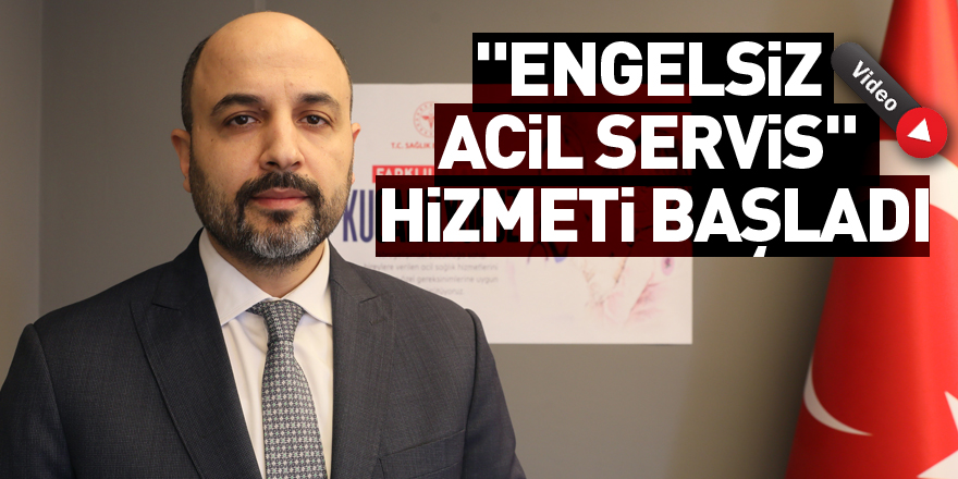 "Engelsiz Acil Servis" hizmeti başladı