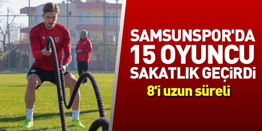 Samsunspor'da 8'i uzun süreli 15 oyuncu sakatlık geçirdi