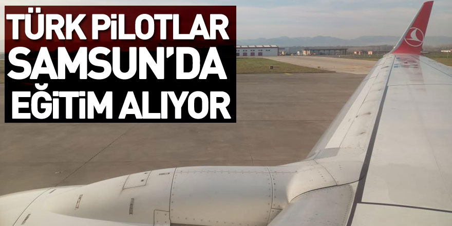 Türk pilotlar Samsun’da eğitim alıyor