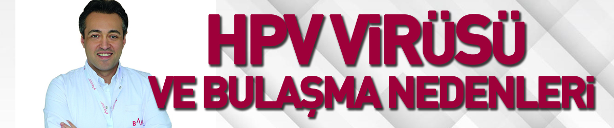 HPV virüsü ve bulaşma nedenleri