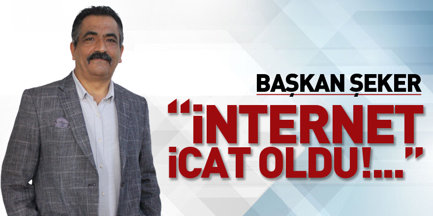 BAŞKAN ŞEKER, “İNTERNET İCAT OLDU!...”