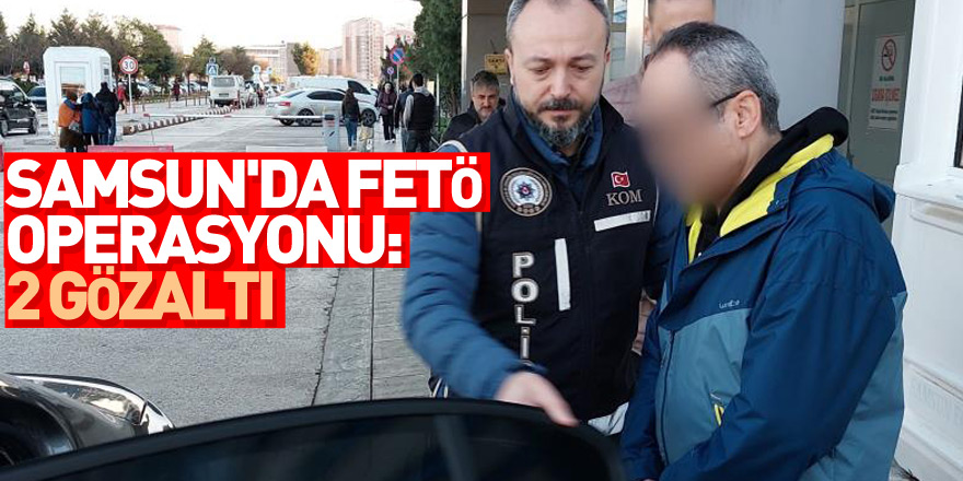 Samsun'da FETÖ operasyonu: 2 gözaltı