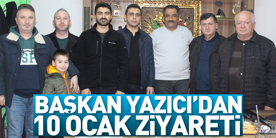 Başkan Yazıcı’dan 10 Ocak ziyareti