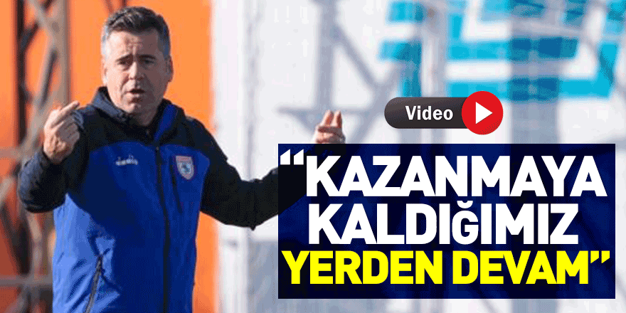 “Kazanmaya kaldığımız yerden devam”