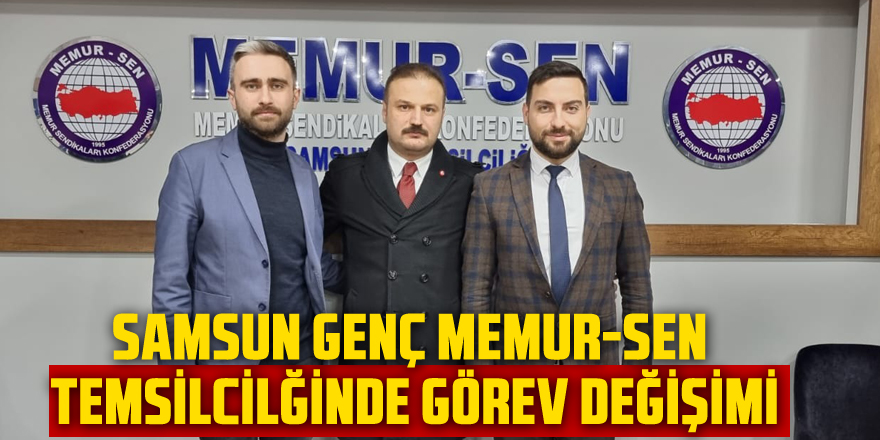 SAMSUN GENÇ MEMUR-SEN TEMSİLCİLĞİNDE GÖREV DEĞİŞİMİ