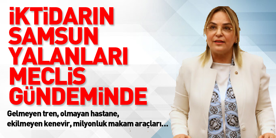 İktidarın Samsun yalanları Meclis gündeminde