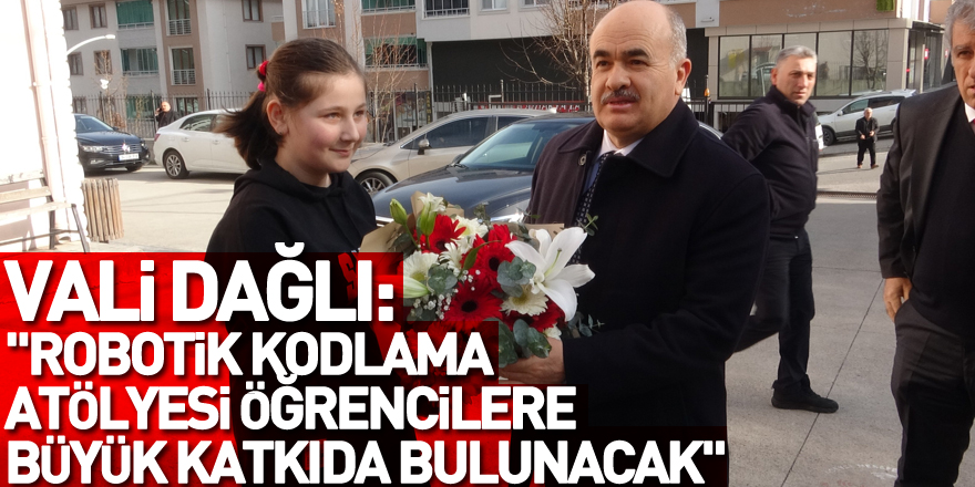 Vali Dağlı: "Robotik kodlama atölyesi öğrencilere çok büyük katkıda bulunacak"