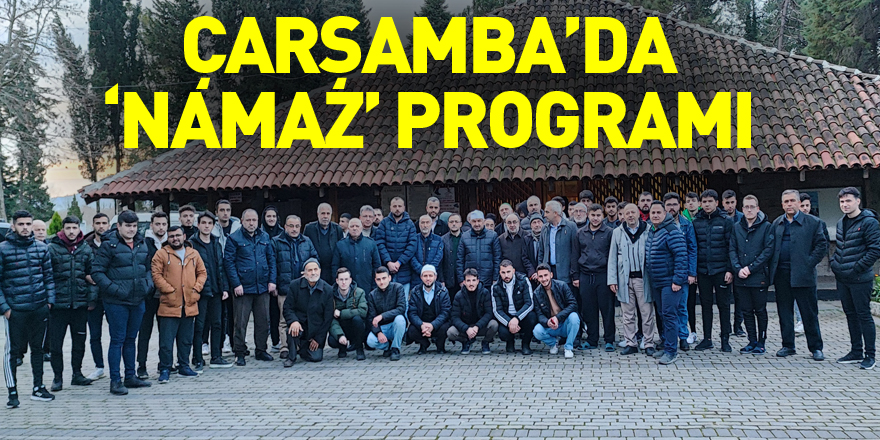 ÇARŞAMBA’DA ‘NAMAZ’ PROGRAMI