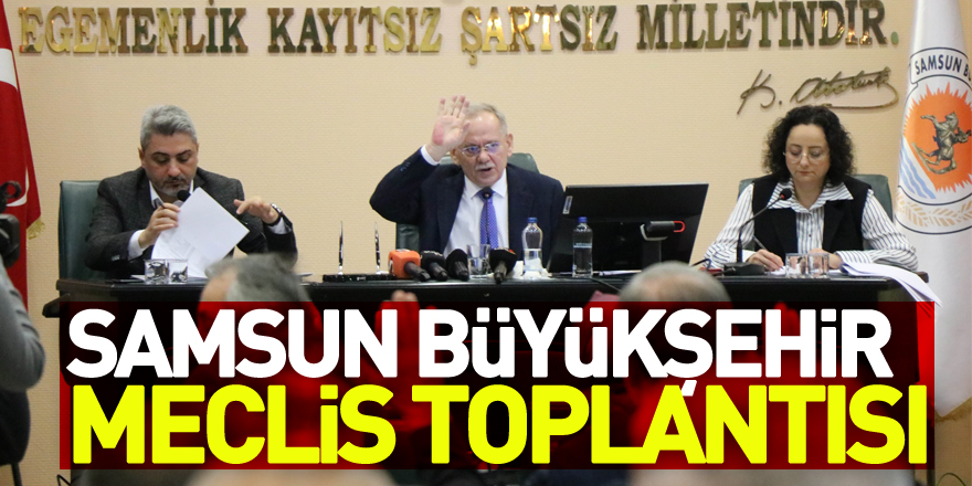 Samsun Büyükşehir meclis toplantısı