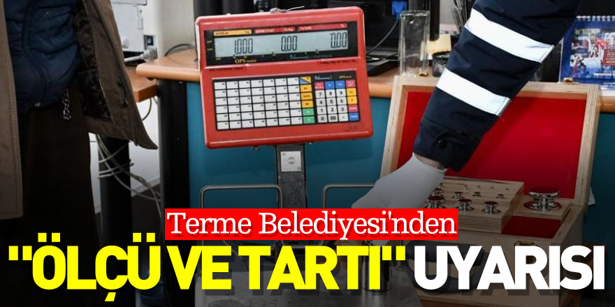 Terme Belediyesi'nden "ölçü ve tartı" uyarısı