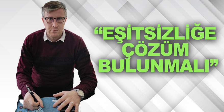 “Eşitsizliğe çözüm bulunmalı”