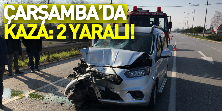 ÇARŞAMBA’DA KAZA: 2 YARALI!