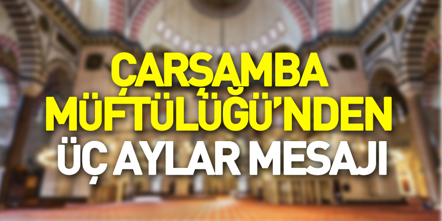 Çarşamba Müftülüğü’nden Üç Aylar Mesajı