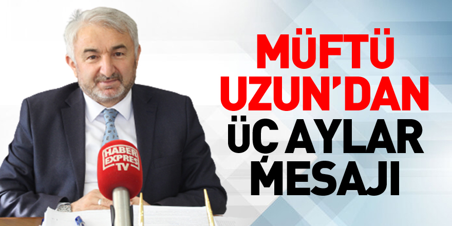 Müftü Uzun’dan Üç Aylar Mesajı