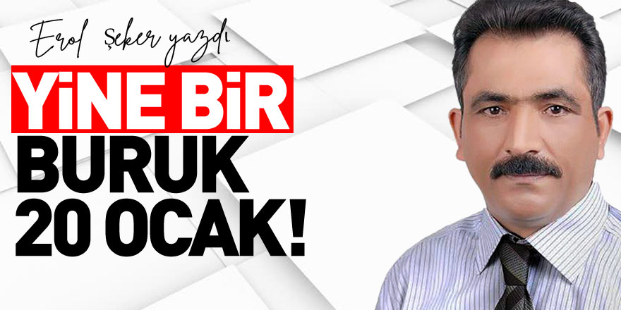 YİNE BİR BURUK 20 OCAK!