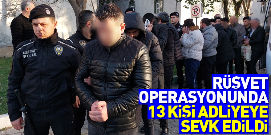 Tapuda rüşvet operasyonunda 13 kişi adliyeye sevk edildi