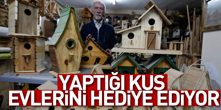 Yaptığı kuş evlerini hediye ediyor