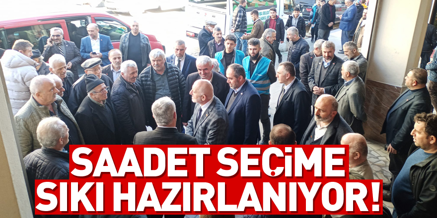 SAADET SEÇİME SIKI HAZIRLANIYOR!