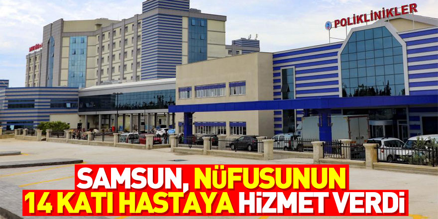 Samsun, nüfusunun 14 katı hastaya hizmet verdi