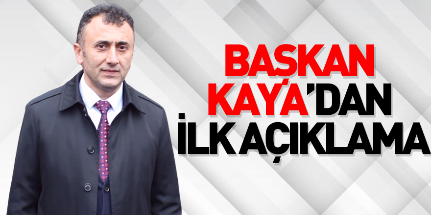 Başkan Kaya’dan İlk Açıklama