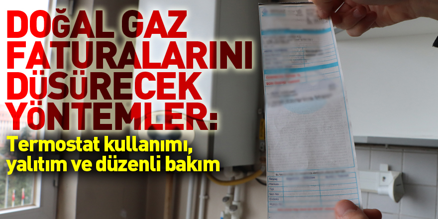 Doğal gaz faturalarını düşürecek yöntemler: Termostat kullanımı, yalıtım ve düzenli bakım