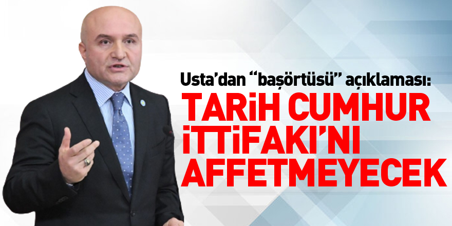 Usta’dan “başörtüsü” açıklaması: Tarih Cumhur İttifakı’nı affetmeyecek