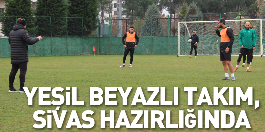 Yeşil Beyazlı Takım, Sivas Hazırlığında