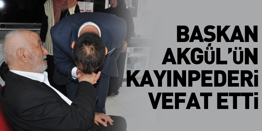 Başkan Akgül’ün Kayıpederi Vefat Etti