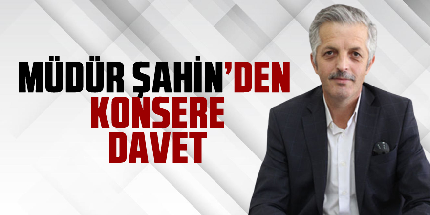 Müdür Şahin’den Konsere Davet