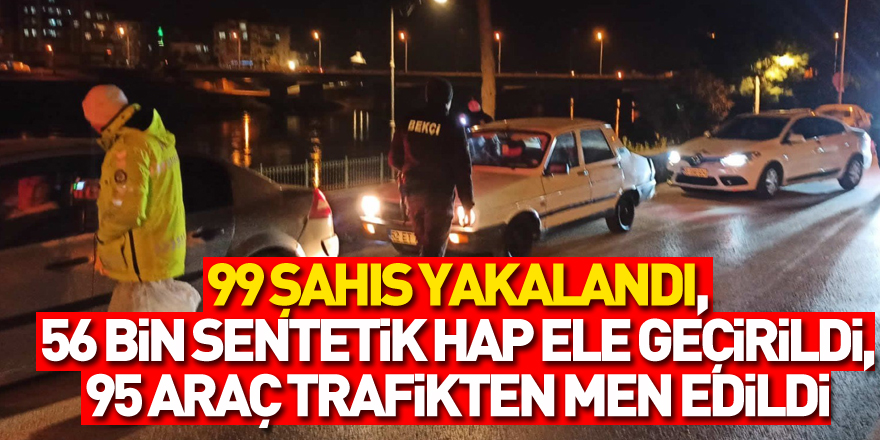 Samsun'da 99 aranan şahıs yakalandı, 56 bin sentetik hap ele geçirildi, 95 araç trafikten men edildi