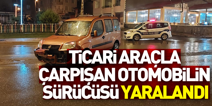 Samsun'da hafif ticari araçla çarpışan otomobilin sürücüsü yaralandı