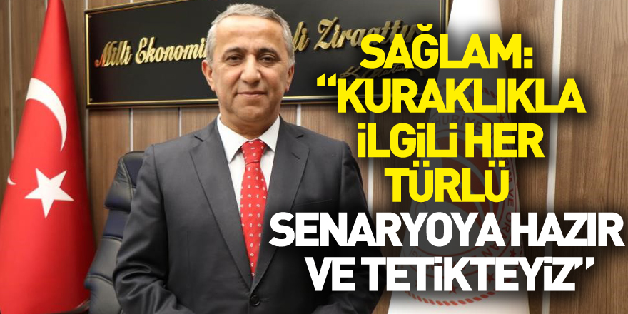 Sağlam: Kuraklıkla ilgili her türlü senaryoya hazır ve tetikteyiz