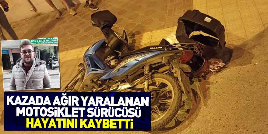 Kazada ağır yaralanan motosiklet sürücüsü hayatını kaybetti