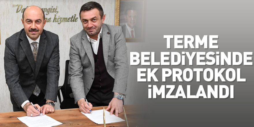 Terme Belediyesinde işçilerin yeni haklar kazandığı ek protokol imzalandı