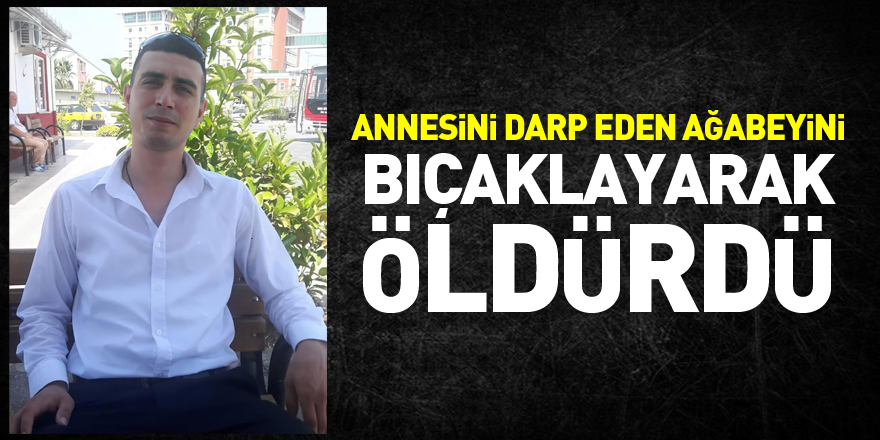 Annesini darp eden ağabeyini bıçaklayarak öldürdü